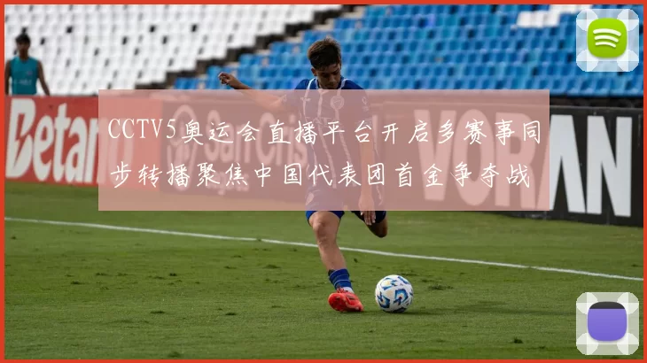 CCTV5奥运会直播平台开启多赛事同步转播聚焦中国代表团首金争夺战