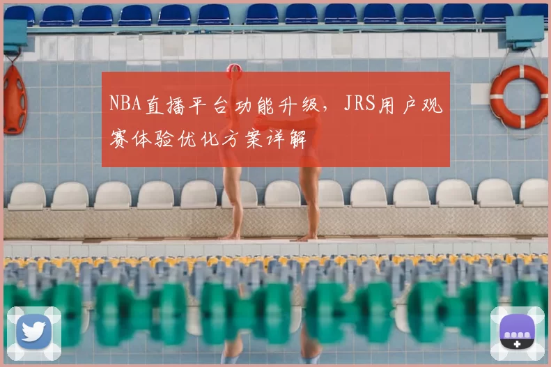 NBA直播平台功能升级，JRS用户观赛体验优化方案详解