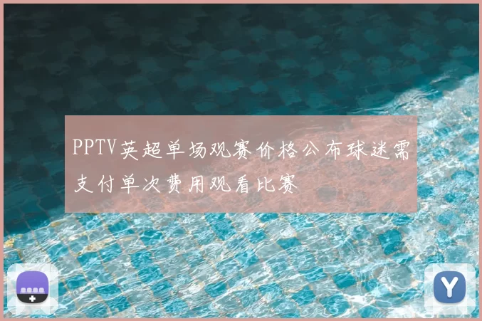 PPTV英超单场观赛价格公布球迷需支付单次费用观看比赛
