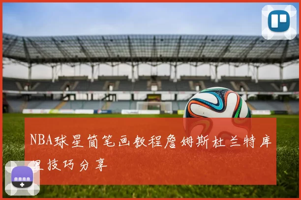 NBA球星简笔画教程詹姆斯杜兰特库里技巧分享