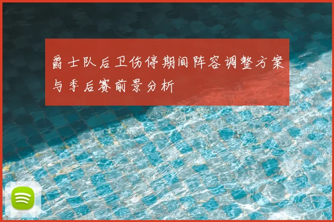 爵士队后卫伤停期间阵容调整方案与季后赛前景分析