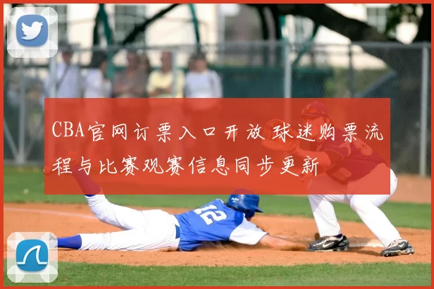 CBA官网订票入口开放 球迷购票流程与比赛观赛信息同步更新