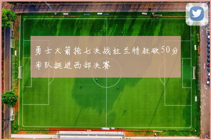 勇士火箭抢七决战杜兰特狂砍50分率队挺进西部决赛