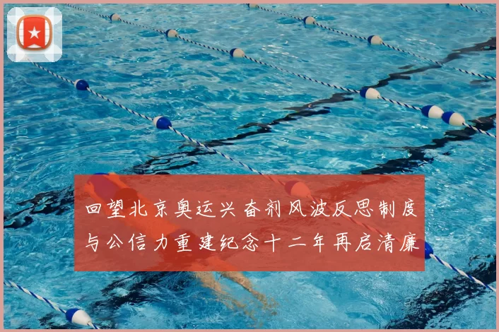 回望北京奥运兴奋剂风波反思制度与公信力重建纪念十二年再启清廉