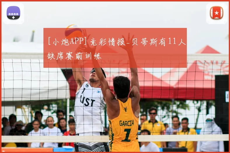 [小炮APP]竞彩情报_贝蒂斯有11人缺席赛前训练